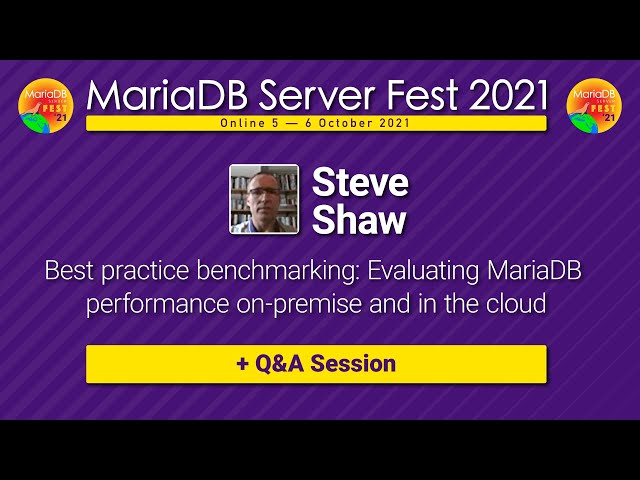 Best practice benchmarking: Evaluating MariaDB performance - Steve Shaw - MariaDB Server Fest 2021