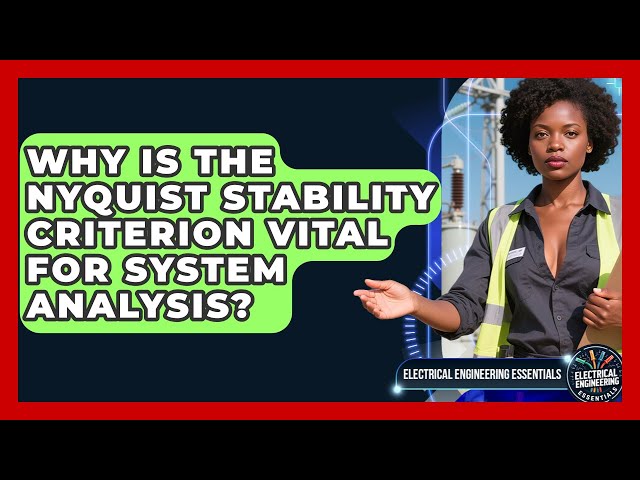 Why Is The Nyquist Stability Criterion Vital For System Analysis?