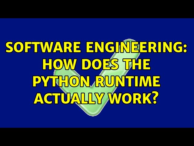 Software Engineering: How does the Python Runtime actually work? (2 Solutions!!)