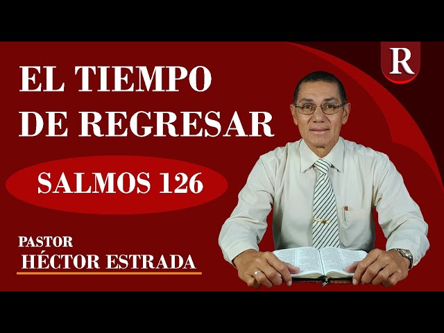 EL TIEMPO DE REGRESAR | SALMOS 126 | Héctor Estrada | REDAL