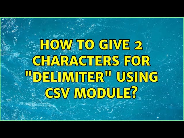 How to give 2 characters for "delimiter" using csv module? (2 Solutions!!)