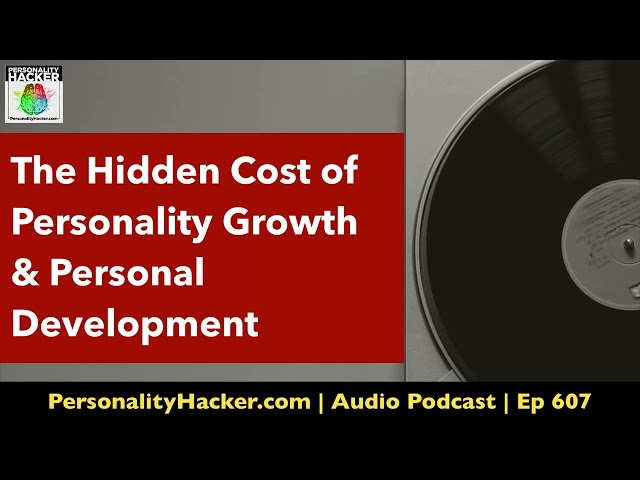 The Hidden Cost of Personality Growth & Personal Development | Audio Ep 607 | PersonalityHacker.com