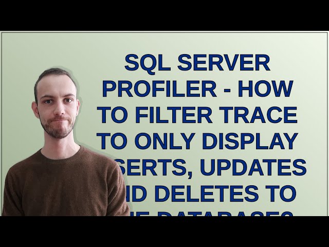 Dba: SQL Server Profiler - How to filter trace to only display inserts, updates and deletes to on...