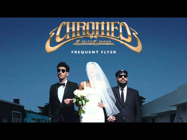 Chromeo - Frequent Flyer [Official Audio]