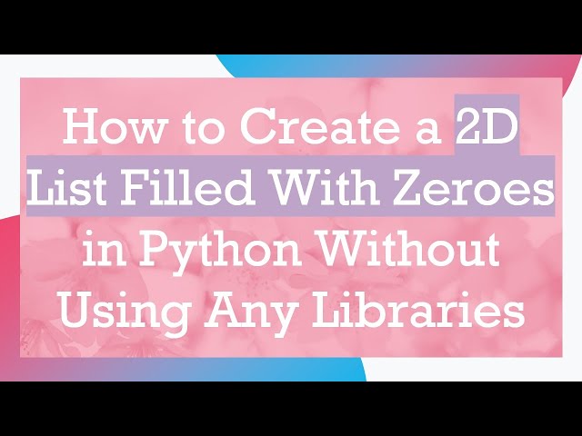 How to Create a 2D List Filled With Zeroes in Python Without Using Any Libraries