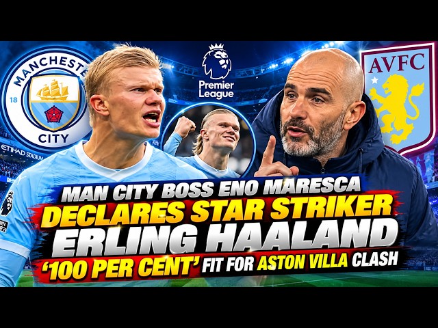 Man City boss Eno Maresca declares star striker Erling Haaland '100 per cent' fit for Aston...