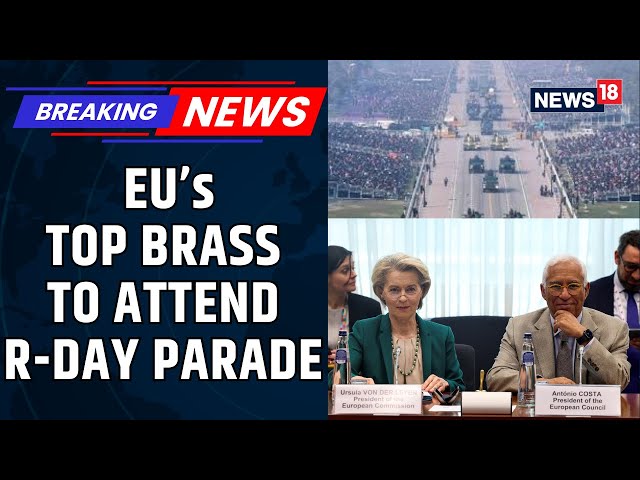 BREAKING: EU Leaders Antonio Costa and Ursula von der Leyen to Attend Republic Day Parade | News18