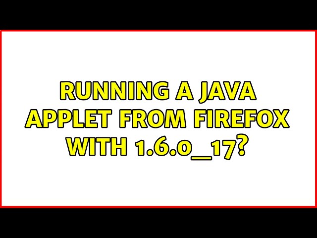 Running a Java Applet from Firefox with 1.6.0_17? (2 Solutions!!)