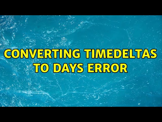 converting timedeltas to days error
