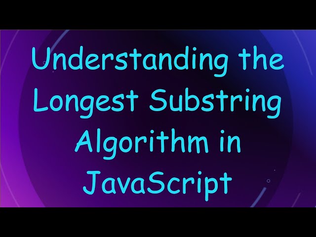 Understanding the Longest Substring Algorithm in JavaScript