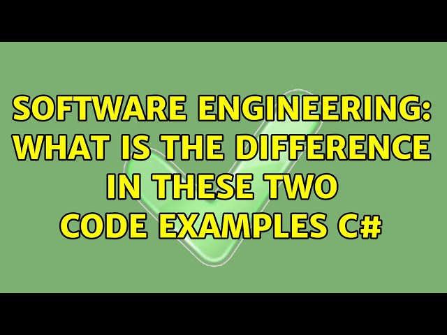 Software Engineering: What is the difference in these two code examples c# (3 Solutions!!)
