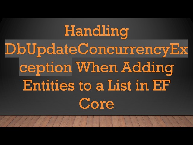 Handling DbUpdateConcurrencyException When Adding Entities to a List in EF Core