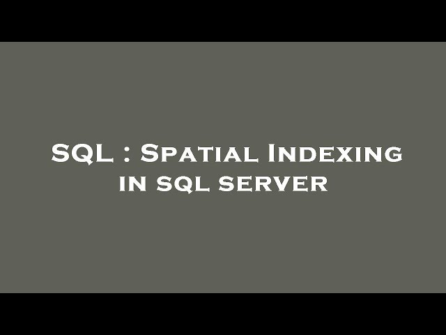 SQL : Spatial Indexing in sql server