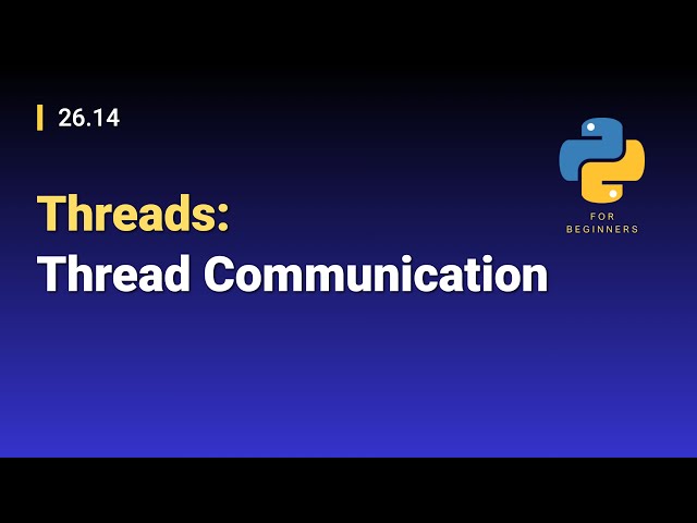 [Python for Beginners]: 26.14. Threads: Thread Communication