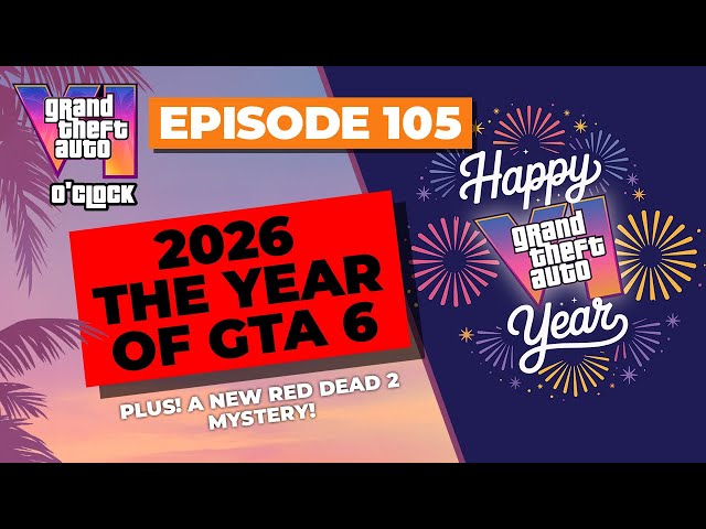 2026: The Year of GTA6 - GTA VI O'clock - Episode 105