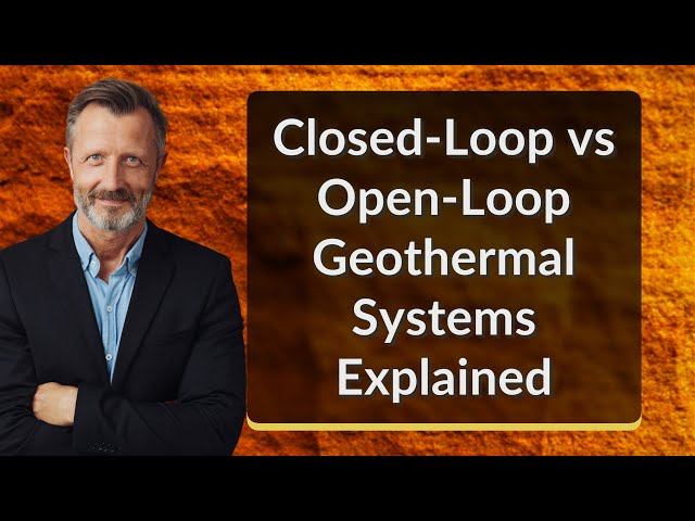 Closed-Loop vs Open-Loop Geothermal Systems Explained