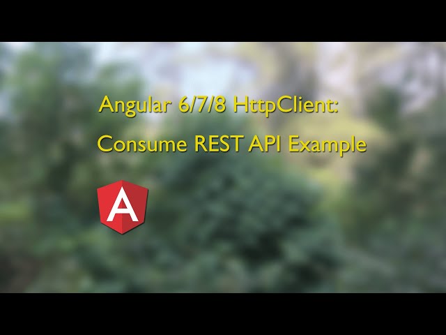 Angular 6/7/8/9/10 HttpClient: Consume REST API Example  + Source Code