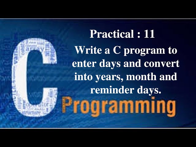 CPractical 11 Write a C program to enter days and convert into years, month and reminder days.