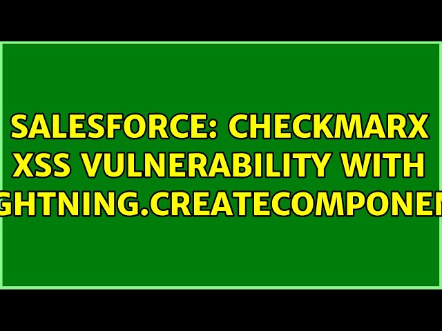 Salesforce: Checkmarx XSS Vulnerability with Lightning.CreateComponent