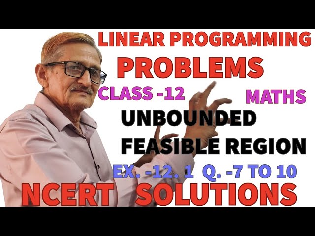 L.3|| LINEAR PROGRAMMING| SOL. FOR UNBOUNDED FEASIBLE REGION|CLASS-12|EX.12.1(ncert)Q.7-10|SOLUTION 