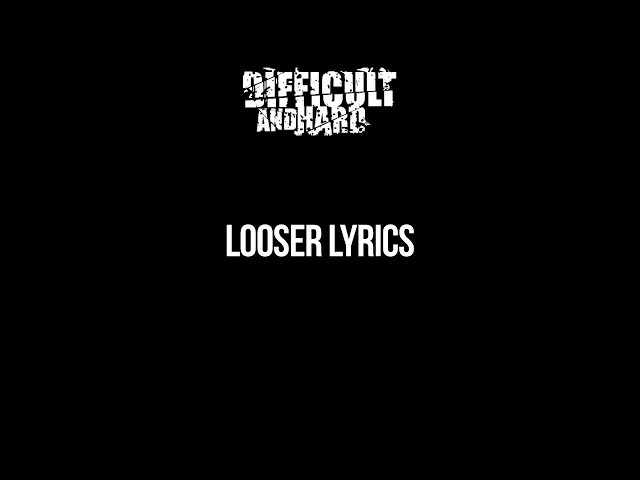 Difficult And Hard - Looser Lyrics