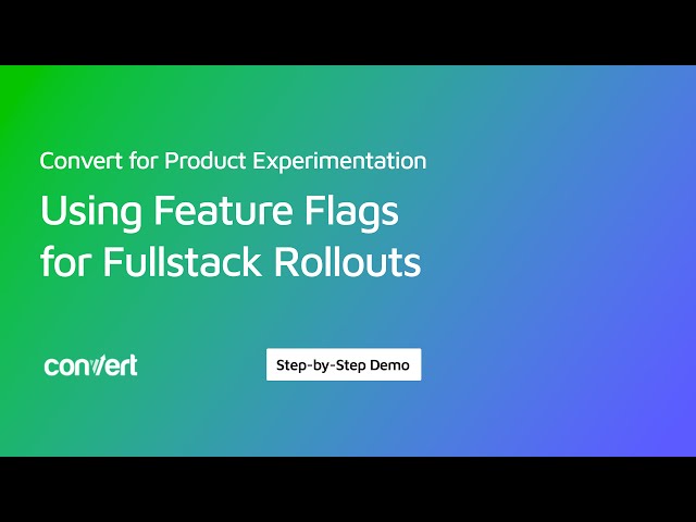 Using Feature Flags for Fullstack Rollouts: Convert for Product Experimentation
