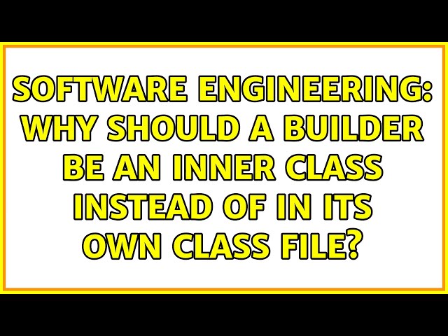 Software Engineering: Why should a builder be an inner class instead of in its own class file?