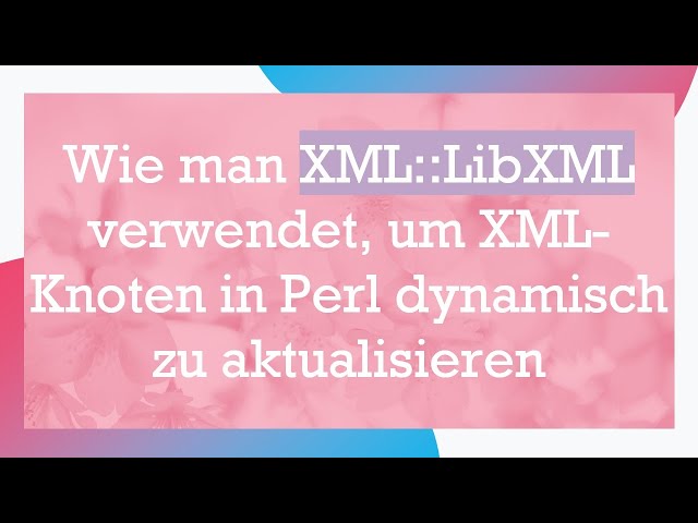 Wie man XML::LibXML verwendet, um XML-Knoten in Perl dynamisch zu aktualisieren