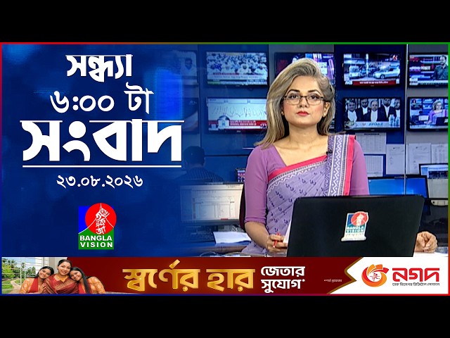 সন্ধ্যা ৬ টার বাংলাভিশন সংবাদ | ২৩ আগস্ট ২০২৬ | BanglaVision 6 PM News Bulletin | 23 Aug 2026