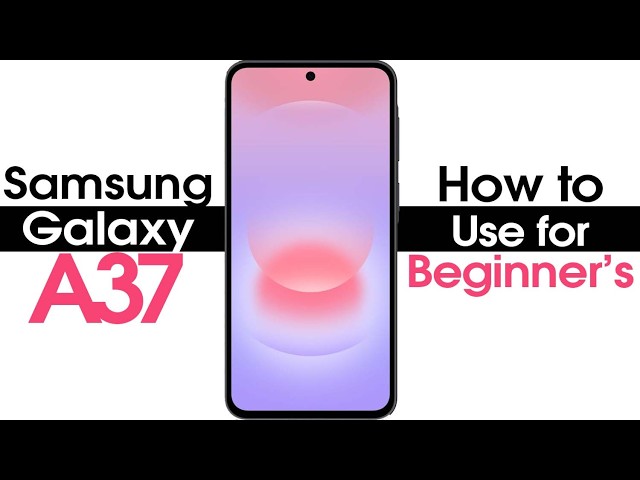 Samsung Galaxy A37 for Beginners (Learn the Basics in Minutes) | A37 5G