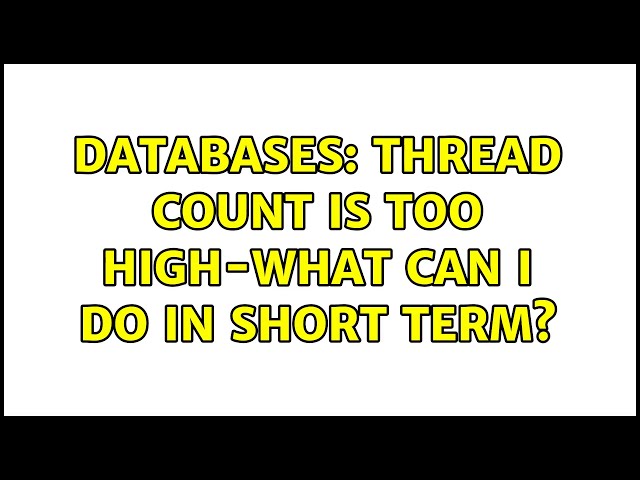 Databases: Thread Count is too high-what can I do in short term?