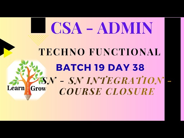 CSA Batch 19|| Day 38|| SN - SN Integration - Course Closure