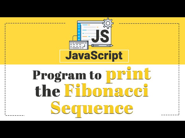 Program to Print the Fibonacci sequence | Javascript Tutorial