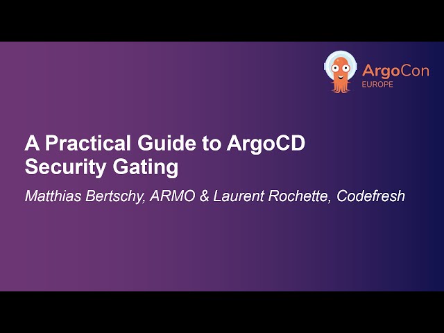 A Practical Guide to ArgoCD Security Gating - Matthias Bertschy, ARMO & Laurent Rochette, Codefresh