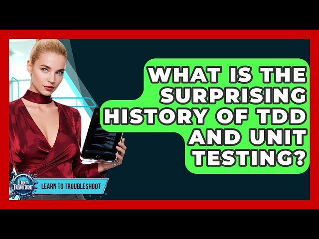 What Is The Surprising History Of TDD And Unit Testing? - Learn To Troubleshoot