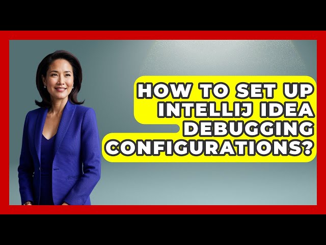 How To Set Up IntelliJ IDEA Debugging Configurations? - Learn To Troubleshoot