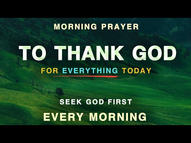 Thank God For Everything Today | Seek God and Speak His Word Over Your Life | Blessed Morning Prayer