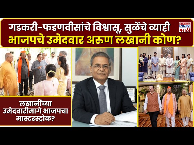 Who is Arun Lakhani: गडकरी-फडणवीसांचे निकटवर्तीय, सुळेंचे व्याही, चर्चेत असलेले अरुण लखानी कोण?