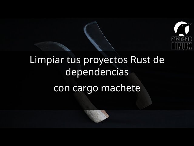 Cargo machete... limpiar de dependencias tus proyectos en Rust