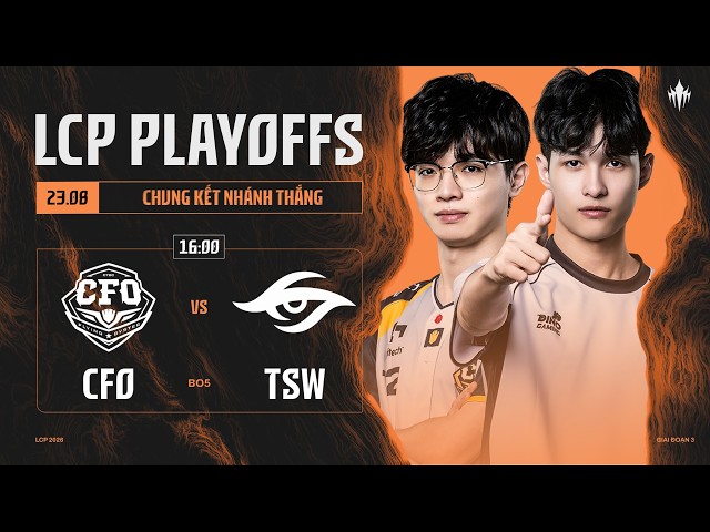 [VN] CFO vs TSW | Vòng Playoffs Giai Đoạn 3 LCP 2026 - Chung Kết Nhánh Thắng