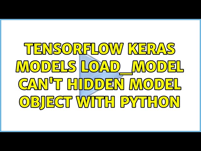 Tensorflow Keras Models Load_Model Can't hidden Model object With Python