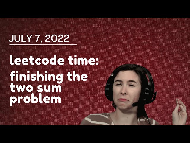leetcode time: finishing the two sum problem [VOD 2022-07-07]