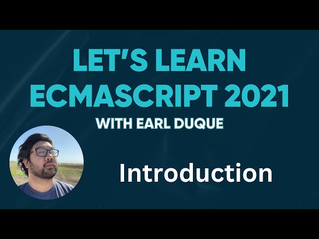 Introduction - Let's Learn ECMAScript 2021 with Earl Duque