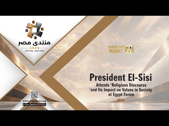 President El-Sisi Attends Religious Discourse & Its Impact on Values in Society at Egypt Forum 2026