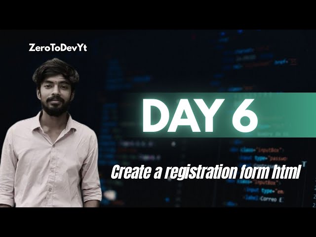 Day 6 || Html Registration form || ZeroToDevYt 
