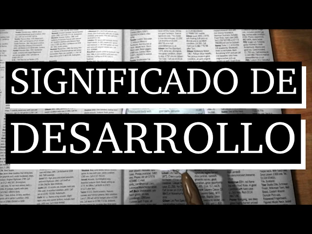 Significado de desarrollo - Qué es desarrollo - Cuál es el significado de desarrollo
