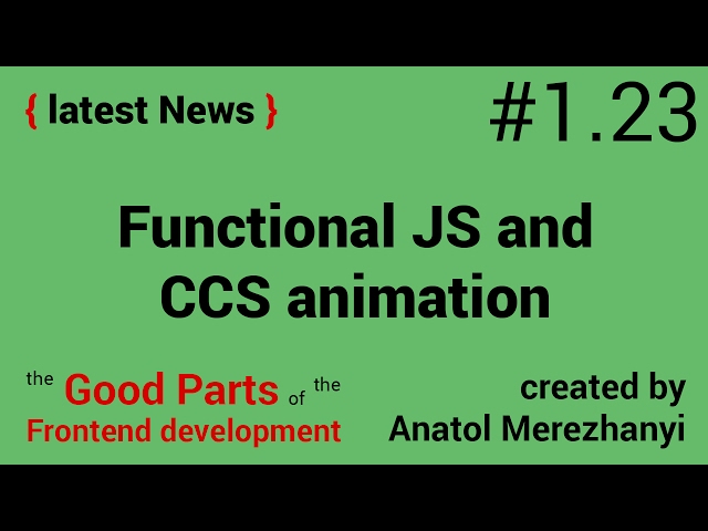 Functional JS and CSS3 animation: #1.23 the latest News (the Good Parts of the Frontend development)