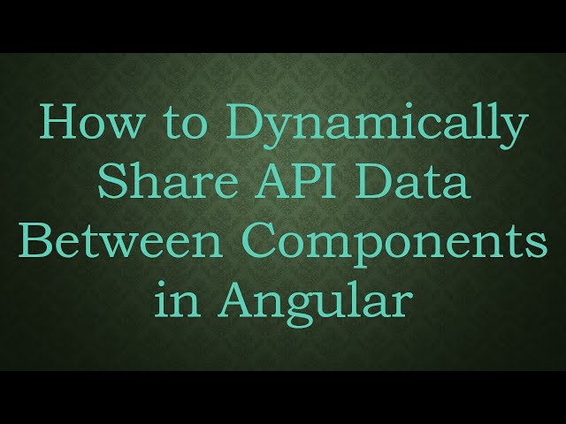 How to Dynamically Share API Data Between Components in Angular