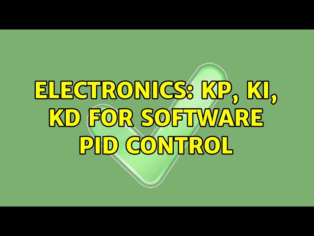 Electronics: Kp, Ki, Kd for software PID control (3 Solutions!!)