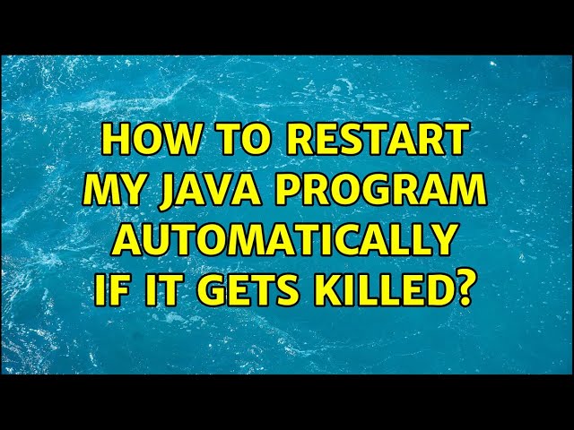 How to restart my java program automatically if it gets killed? (3 Solutions!!)